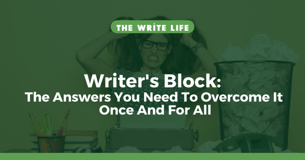 Writer’s Block: The 4 Answers You Need To Overcome It Once And For All